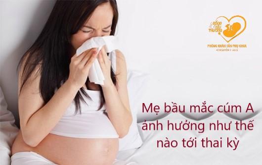 Mẹ bầu mắc cúm A ảnh hưởng thế nào tới thai kì