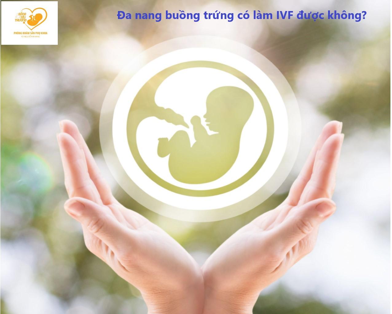 Phụ nữ bị đa nang buồng trứng có làm IVF được không?