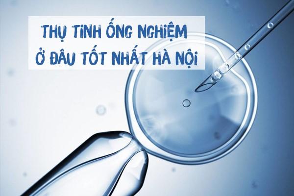 Tốp 5 địa chỉ làm IVF tỉ lệ thành công cao tại Hà Nội